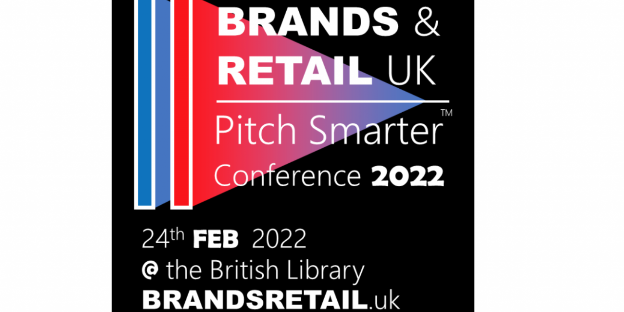 BRANDS & RETAIL UK PITCH SMARTER REVISED CONFERENCE DATE – 24th FEB 22